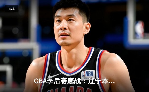 CBA季后赛鏖战：辽宁本钢加时险胜广东宏远，赵继伟砍下33分创个人季后赛新高 - 4