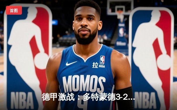 德甲激战：多特蒙德3-2逆转勒沃库森，哈兰德梅开二度助球队登顶积分榜