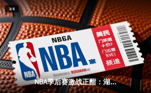 NBA季后赛激战正酣：湖人加时险胜勇士，詹姆斯狂砍三双率队夺赛点 - 3