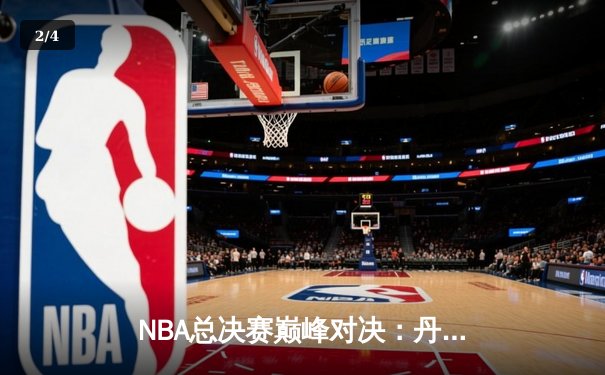 NBA总决赛巅峰对决：丹佛掘金逆转战胜迈阿密热火，约基奇三双主宰赛场 - 2
