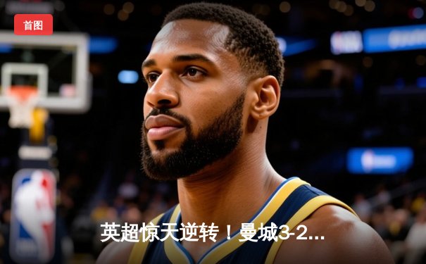 英超惊天逆转！曼城3-2绝杀热刺，哈兰德双响+95分钟点杀