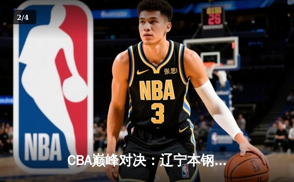 CBA巅峰对决：辽宁本钢加时险胜广东宏远，赵继伟33分主宰比赛 - 2