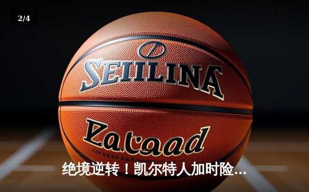 绝境逆转！凯尔特人加时险胜热火，塔图姆31+12率队捍卫主场 - 2