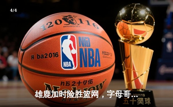 雄鹿加时险胜篮网，字母哥44分主宰赛场 - 4