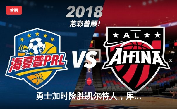 勇士加时险胜凯尔特人，库里狂砍43分上演三分雨奇迹