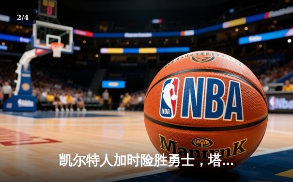 凯尔特人加时险胜勇士，塔图姆44分创赛季新高 - 2