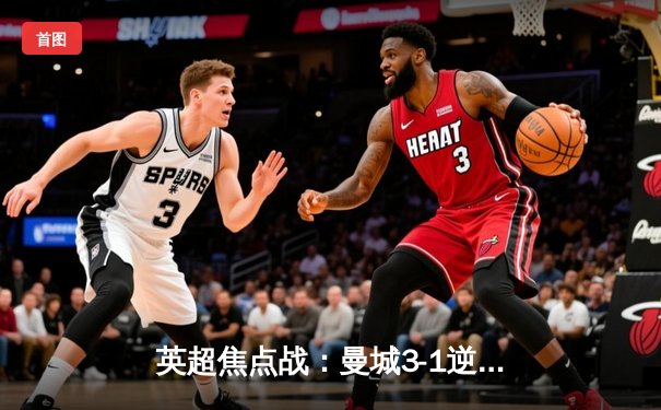 英超焦点战：曼城3-1逆转曼联，哈兰德双响锁定胜局