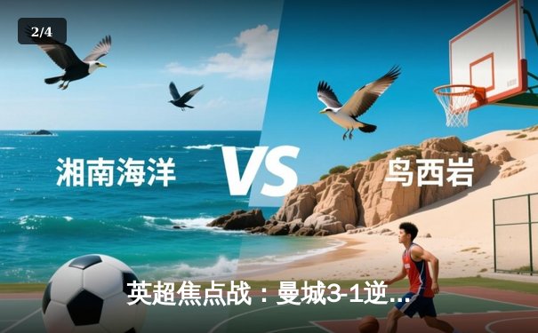 英超焦点战：曼城3-1逆转曼联，哈兰德双响锁定胜局 - 2